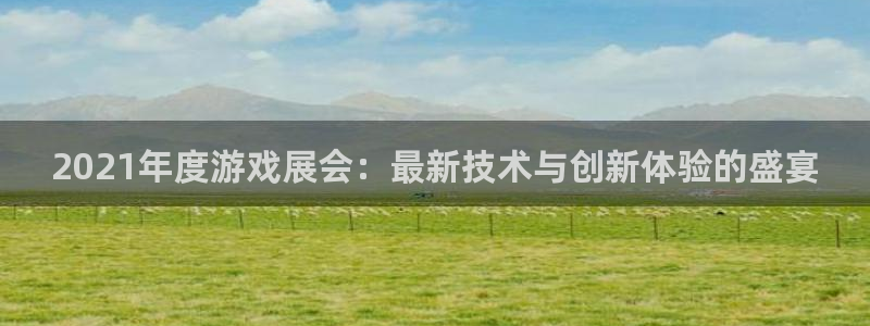 杜邦娱乐2登录：2021年度游戏展会：最新技术与创新体验的盛