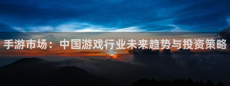 沐春杜邦娱乐：手游市场：中国游戏行业未来趋势与投资策略