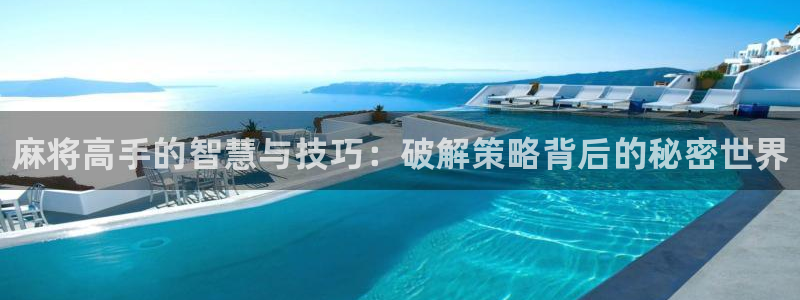 杜邦娱乐科技：麻将高手的智慧与技巧：破解策略背后的秘密世界