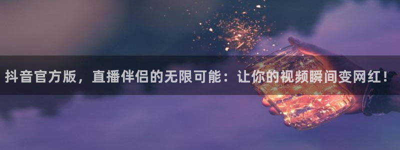 极速体育直播吧体育直播jrs：抖音官方版，直播伴侣的无限可能：让你的视频瞬间变网红！