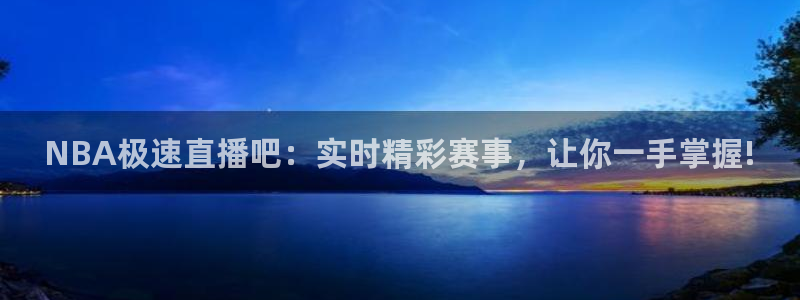 极速飞速体育直播吧体育直播：NBA极速直播吧：实时精彩赛事，让你一手掌握!