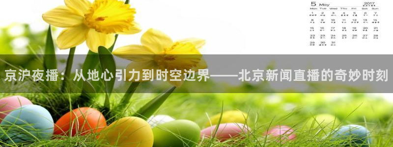免费nba直播 极速体育：京沪夜播：从地心引力到时空边界——北京新闻直播的奇妙时刻