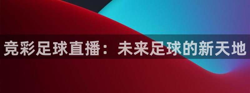 nba直播在线观看免费极速体育：竞彩足球直播：未来足球的新天地